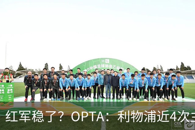 红军稳了？OPTA：利物浦近4次主场对布莱顿保持全胜
