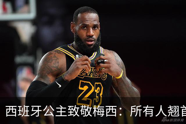 西班牙公主致敬梅西：所有人翘首以盼的进球，仿佛承载一切