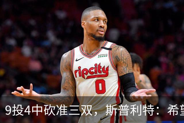 9投4中砍准三双，斯普利特：希望他串联同时砍20分